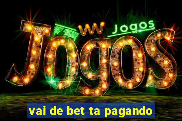 vai de bet ta pagando